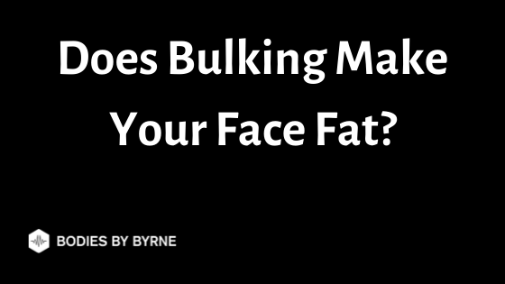 Does bulking make your face fat