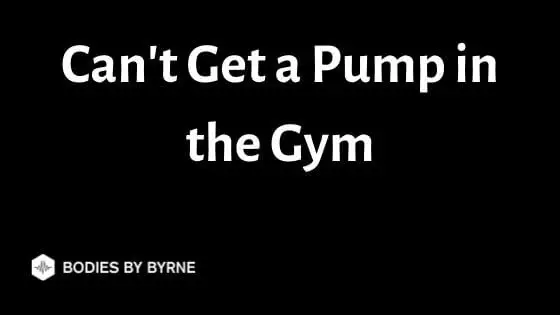 Can't Get a Pump in the Gym