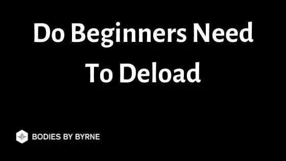 Do Beginners Need To Deload
