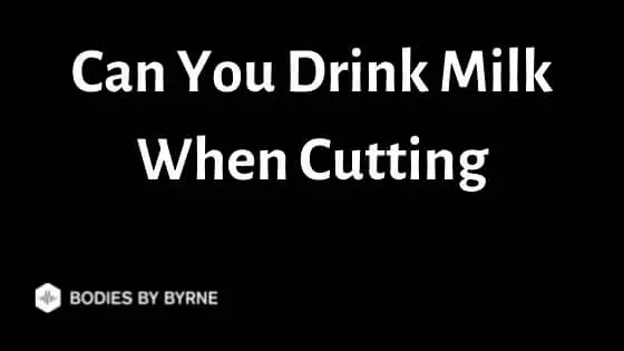 Can You Drink Milk When Cutting