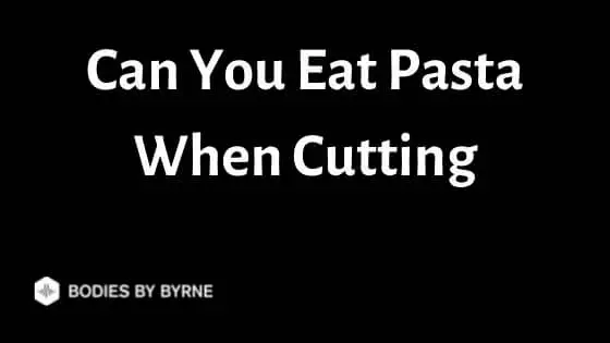 Can You Eat Pasta When Cutting