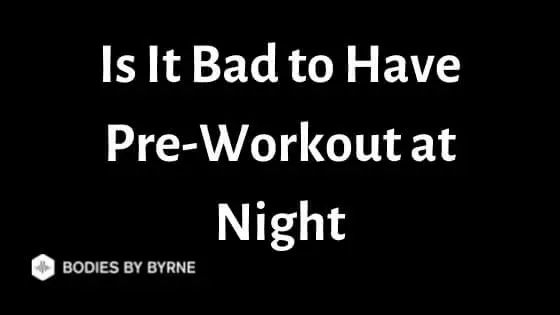 Is It Bad to Have Pre-Workout at Night