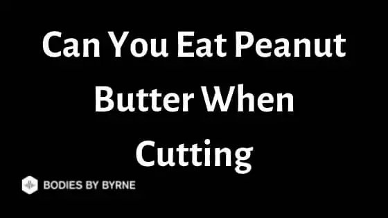 Can You Eat Peanut Butter When Cutting