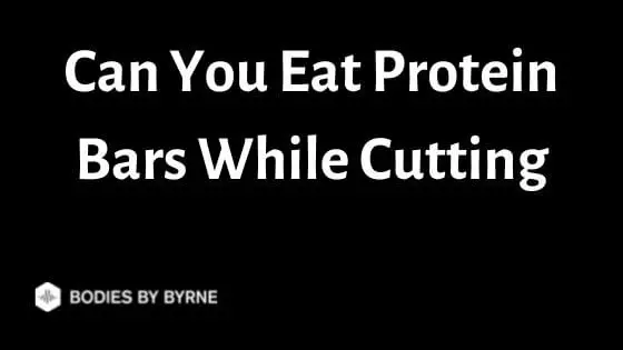Can You Eat Protein Bars While Cutting
