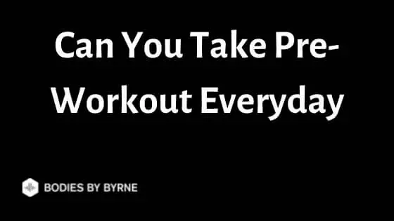 Can You Take Pre-Workout Everyday