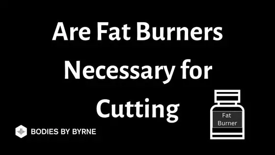 Are Fat Burners Necessary for Cutting